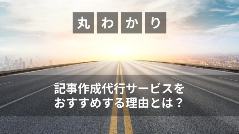 記事作成代行サービスをおすすめする理由とは