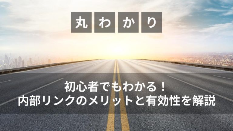 初心者でもわかる！内部リンクのメリットと有効性を解説