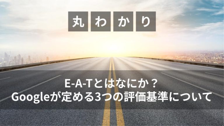 E-A-Tとはなにか？Googleが定める3つの評価基準について解説