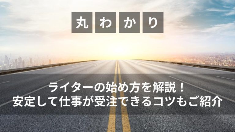 ライターの始め方を解説！安定して仕事が受注できるコツもご紹介