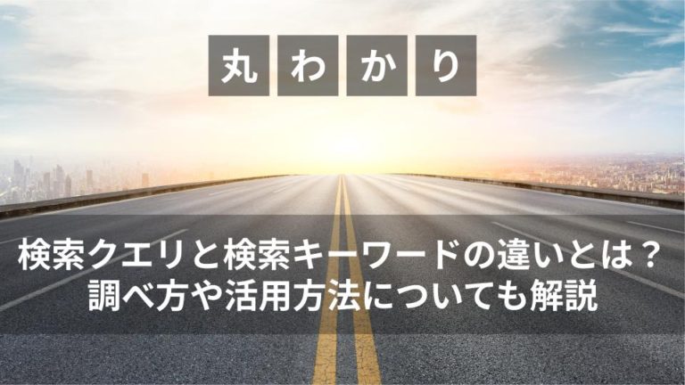 検索クエリと検索キーワードの違いとは？調べ方や活用方法についても解説