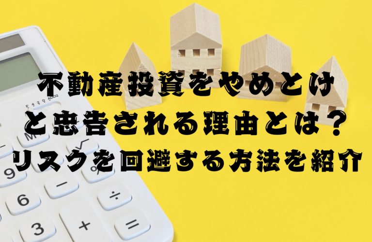 不動産投資をやめとけと忠告される理由とは？リスクを回避する方法を紹介
