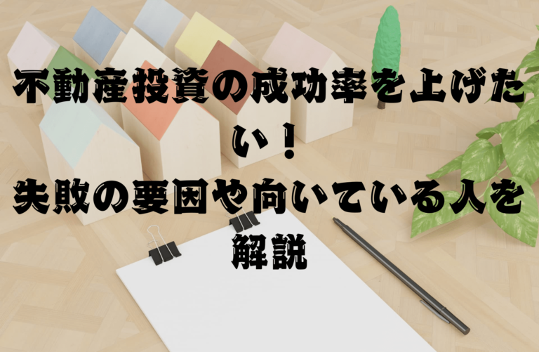 不動産投資の成功率を上げるには？失敗の要因と向いている人を解説